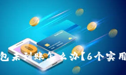 比特派钱包未到账怎么办？6个实用解决步骤