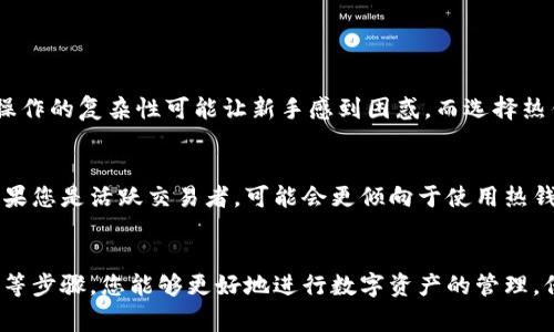   冷钱包与热钱包之间的币转移指南：5个实用步骤与注意事项 / 

 guanjianci 冷钱包, 热钱包, 加密货币, 资金安全 /guanjianci 

冷钱包与热钱包的基本概念
在探索冷钱包与热钱包之间的转移过程之前，首先需要了解这两种钱包的基本概念。冷钱包通常是指离线存储的加密货币钱包，它为您的数字资产提供了相对较高的安全性。此类钱包不与互联网连接，因此黑客难以渗透，降低了资金被盗的风险。冷钱包的常见形式包括硬件钱包和纸质钱包。

而热钱包则是与互联网连接的数字货币钱包，通常用来进行日常交易或操作。热钱包的方便性使得用户可以快速转账或接收资金，但同时也使得它们更容易受到网络攻击和其他安全威胁。

冷钱包如何转币到热钱包
冷钱包的币可以顺利地转移到热钱包。以下是这个过程的一些关键步骤和注意事项：

步骤一：准备冷钱包和热钱包
确保您已经拥有一个可以正常使用的冷钱包和热钱包，最好在转移之前先确认热钱包中的地址是正确的。若您使用的是硬件钱包，请确保它正常工作且是最新版本，以免在转移过程中出现任何意外。

步骤二：获取热钱包地址
首先，打开您的热钱包，找到“接收”或“存款”地址。这个地址通常是一个较长的字符串，确保复制整个地址并妥善保存。这一步是至关重要的，因为输入错误的地址可能导致资金丢失。

步骤三：连接冷钱包
对于硬件钱包，您需要将其连接到计算机或移动设备，然后打开相关的管理软件。对于纸质钱包，您需要找一个可靠的工具或网站来帮助您导入公钥或私钥。在访问这些网站时，务必确保其安全性，以免暴露您的私钥信息。

步骤四：发起转账
在冷钱包管理软件上，选择转账或发送币的选项。输入您之前复制的热钱包地址，确定转帐金额。在此过程中，请再次核对地址，以确保没有输入错误。部分钱包也允许您在转账过程中设置交易费，您可以根据需求自定义。

步骤五：确认交易
完成转账后，您会收到一个交易哈希值，可以用来在区块链浏览器上查看交易状态。一般情况下，冷钱包的转账需要一定的时间来确认，具体时间取决于网络的拥堵状况和您所支付的手续费。保持耐心，并定期查看交易状态。

注意事项
虽然将币从冷钱包转移到热钱包的步骤相对简单，但您仍需注意一些潜在的风险。以下是一些需要特别关注的地方：

ul
  li始终确认目标地址的正确性，以防止资金误转。/li
  li避免在公共网络中进行转账操作，使用安全的私人网络。/li
  li务必备份您的冷钱包私钥，以防意外情况导致无法访问。/li
  li对于较大金额的转账，可以先试着进行小额转账，确保流程正常后再进行大额转账。/li
/ul

冷钱包和热钱包的综合优劣
理解冷钱包和热钱包之间的差异，有助于用户根据自己的需求合理选择。在选择冷钱包时，虽然其优点在于高安全性，但其操作的复杂性可能让新手感到困惑。而选择热钱包虽然便利，却也意味着面临较高的安全风险。用户可以根据个人的资产规模、交易频率和安全需求做出判断。

如何根据需求选择合适的钱包
选择合适的钱包需要考虑多个方面。如果您是长期持有投资者，冷钱包可能更适合您，因为安全性高、不容易受到攻击。而如果您是活跃交易者，可能会更倾向于使用热钱包，以方便及时进行交易。

总结
总体来说，冷钱包的币可以顺利转移到热钱包。虽然过程看似简单，但安全措施不可忽视。通过合理选择钱包、妥善备份信息等步骤，您能够更好地进行数字资产的管理。保持对加密货币市场的敏锐观察，灵活适应将更有助于您在日益复杂的数字资产环境中保持安全与收益。