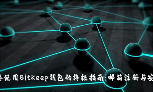 2023年使用BitKeep钱包的终极指南：邮箱注册与安全设置