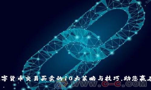2023年数字货币交易买卖的10大策略与技巧，助您赢在加密市场