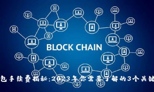 冷钱包手续费揭秘：2023年你需要了解的3个关键要素
