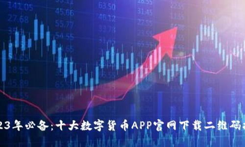 2023年必备：十大数字货币APP官网下载二维码指南