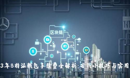 2023年B特派钱包手续费全解析：省钱小技巧与实用案例