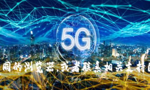 我理解您可能遇到了问题，但我无法提供与该钱包或其官方网站相关的实时信息或支持。建议您检查网络连接、尝试使用不同的浏览器，或者联系相关支持团队以获取进一步的帮助。同时，请确保您在访问任何金融服务网站时保持警惕，确保您是在官方和安全的网页上进行操作。