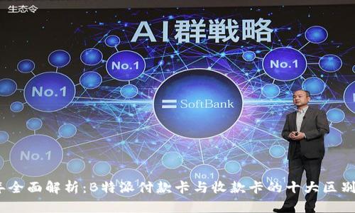 2023年全面解析：B特派付款卡与收款卡的十大区别与优势