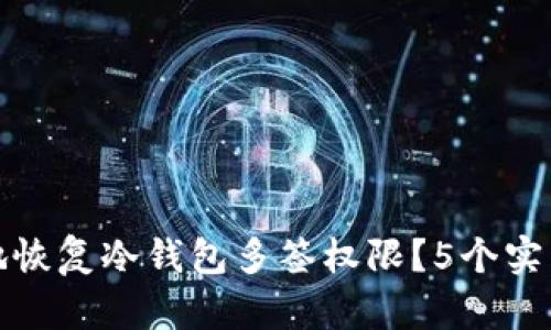 如何安全地恢复冷钱包多签权限？5个实用步骤详解