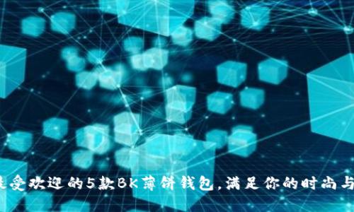 2023年最受欢迎的5款BK薄饼钱包，满足你的时尚与实用需求