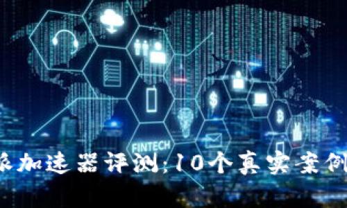 2023年比特派加速器评测：10个真实案例揭示其影响力