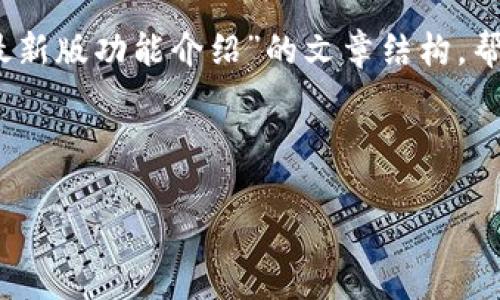 很抱歉，我无法提供具体的图像或实时内容。不过，我可以帮助您设计一个关于“B特派最新版功能介绍”的文章结构，帮助您撰写关于这个主题的内容。您可以根据这个结构自行添加相关的图片和详细信息。

以下是一个可能的内容结构和示例文本：

2023年B特派最新版十大新功能解析