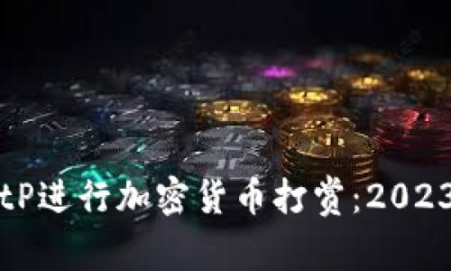 如何利用BitP进行加密货币打赏：2023年完全指南