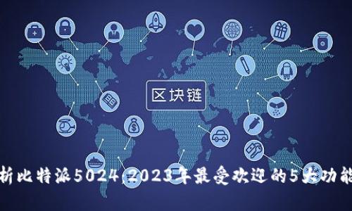 全面解析比特派5024：2023年最受欢迎的5大功能与优势