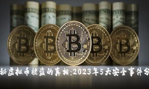 揭秘虚拟币被盗的真相：2023年5大安全事件分析