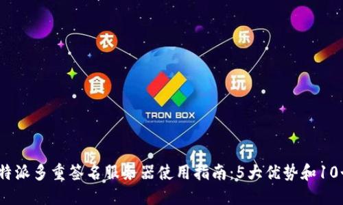 2023年比特派多重签名服务器使用指南：5大优势和10个操作技巧