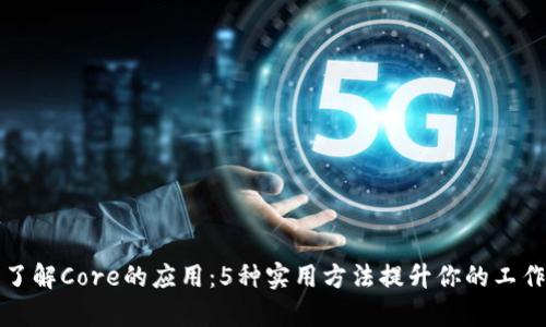 深入了解Core的应用：5种实用方法提升你的工作效率