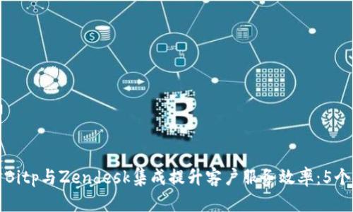 如何利用Bitp与Zendesk集成提升客户服务效率：5个实用技巧