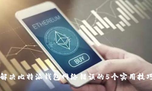 解决比特派钱包网络错误的5个实用技巧
