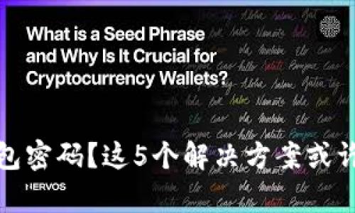 忘记冷钱包密码？这5个解决方案或许能帮到你