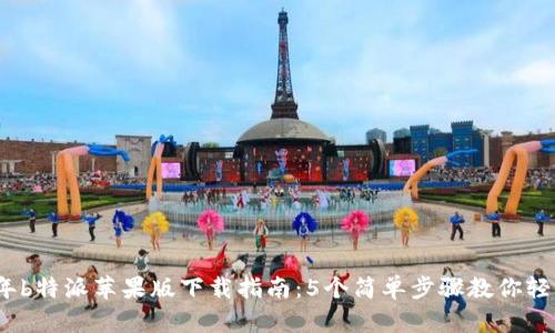 2023年b特派苹果版下载指南：5个简单步骤教你轻松获取