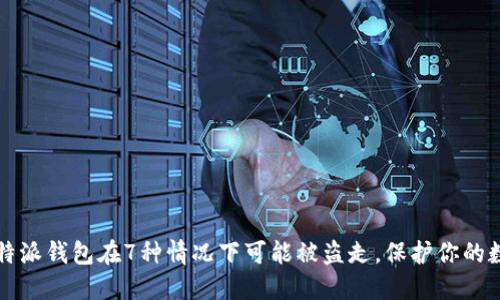 揭秘：B特派钱包在7种情况下可能被盗走，保护你的数字资产