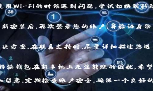    如何解决B特派钱包换手机后无法转账的难题？6个实用技巧助你快速恢复  / 

 guanjianci  B特派钱包, 换手机, 无法转账, 解决方案  /guanjianci 

 引言 
 随着手机技术的发展，换手机已成为许多人生活中的常态。然而，伴随而来的问题也不少，比如数据迁移、应用兼容等，尤其是在涉及资金安全的应用场景中更是如此。B特派钱包作为一种便捷的支付工具，在换手机后可能会遇到“无法转账”的困扰。本文将为您解析原因，并提供6个实用的解决方案，助您轻松恢复B特派钱包的转账功能。 

 为什么B特派钱包在换手机后无法转账？ 
 在换手机后，B特派钱包无法转账的原因可以从多个方面分析。首先，手机系统的兼容性问题可能导致应用无法正常运行。其次，账户的安全性是金融应用最为关注的部分，B特派钱包需要验证您的身份以确保不会出现未经授权的资金流动。此外，许多人在更换手机时没有妥善备份应用数据，导致在新手机上需要重新登录和验证。

 实用技巧一：完成身份验证操作 
 如果您在新手机上首次登录B特派钱包，系统可能会要求您进行身份验证。这通常包括输入短信验证码、指纹识别或面容识别等。确保您在换手机后第一时间完成这些身份验证步骤，才能恢复转账功能。如果未收到短信验证码，可以尝试重新发送或者联系B特派钱包的客服咨询。

 实用技巧二：检查手机系统和应用版本 
 换新手机后，检查手机的操作系统及B特派钱包的版本是否为最新版本至关重要。系统的更新常常包含安全补丁和功能，而应用的更新能够确保每一个功能正常运作。通过应用商店或官网下载最新版本的B特派钱包，可以有效解决可能出现的兼容性问题。

 实用技巧三：清理缓存和数据 
 有时候Cache（缓存）问题可能导致B特派钱包无法正常运作。在手机的设置中，找到应用管理器，选择B特派钱包，清理其缓存和数据。清理后，再次登录账号，这一步骤往往能够解决由于缓存堆积造成的应用问题。

 实用技巧四：确认网络连接正常 
 网络连接不畅是造成转账失败的重要因素。在换手机后，确保新手机的Wi-Fi或移动网络连接正常，并尝试切换不同的网络环境进行转账。如果在使用Wi-Fi的时候遇到问题，尝试切换到移动数据调试，反之亦然。

 实用技巧五：重装B特派钱包应用 
 如果上述方法都无法解决问题，可以尝试卸载B特派钱包并重新安装。这一操作能够帮助您修复可能由于安装过程中的错误造成的应用故障。在重新安装后，再次登录您的账户，并验证身份，进行转账操作。

 实用技巧六：联系客户支持 
 如果以上所有方法都未能解决转账问题，建议联系B特派钱包的客户支持。他们能够提供更专业的意见和技术支持，帮助您查找问题根源并给出解决方案。在联系支持时，尽量详细描述您遇到的具体情况，以及之前尝试过的解决方式，以便他们能够快速为您提供帮助。

 总结 
 更换手机虽然给我们的生活带来了便利，但在使用涉及金融安全的应用时也会遇到诸多问题。通过以上6个实用的技巧，您可以逐步排查和解决B特派钱包在新手机上无法转账的困扰。希望无论您是在进行日常消费、理财投资，还是简单的转账操作，都能顺利进行，享受科技带来的便捷。 

 如今，移动支付已经成为生活中不可或缺的一部分，而合理使用B特派钱包等应用则是确保资金安全的前提。希望大家在使用这些工具时，也能多加留意，定期检查账户安全，确保一个良好的使用体验。