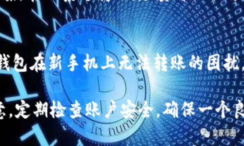    如何解决B特派钱包换手机后无法转账的难题？6个实用技巧助你快速恢复  / 

 guanjianci  B特派钱包, 换手机, 无法转账, 解决方案  /guanjianci 

 引言 
 随着手机技术的发展，换手机已成为许多人生活中的常态。然而，伴随而来的问题也不少，比如数据迁移、应用兼容等，尤其是在涉及资金安全的应用场景中更是如此。B特派钱包作为一种便捷的支付工具，在换手机后可能会遇到“无法转账”的困扰。本文将为您解析原因，并提供6个实用的解决方案，助您轻松恢复B特派钱包的转账功能。 

 为什么B特派钱包在换手机后无法转账？ 
 在换手机后，B特派钱包无法转账的原因可以从多个方面分析。首先，手机系统的兼容性问题可能导致应用无法正常运行。其次，账户的安全性是金融应用最为关注的部分，B特派钱包需要验证您的身份以确保不会出现未经授权的资金流动。此外，许多人在更换手机时没有妥善备份应用数据，导致在新手机上需要重新登录和验证。

 实用技巧一：完成身份验证操作 
 如果您在新手机上首次登录B特派钱包，系统可能会要求您进行身份验证。这通常包括输入短信验证码、指纹识别或面容识别等。确保您在换手机后第一时间完成这些身份验证步骤，才能恢复转账功能。如果未收到短信验证码，可以尝试重新发送或者联系B特派钱包的客服咨询。

 实用技巧二：检查手机系统和应用版本 
 换新手机后，检查手机的操作系统及B特派钱包的版本是否为最新版本至关重要。系统的更新常常包含安全补丁和功能，而应用的更新能够确保每一个功能正常运作。通过应用商店或官网下载最新版本的B特派钱包，可以有效解决可能出现的兼容性问题。

 实用技巧三：清理缓存和数据 
 有时候Cache（缓存）问题可能导致B特派钱包无法正常运作。在手机的设置中，找到应用管理器，选择B特派钱包，清理其缓存和数据。清理后，再次登录账号，这一步骤往往能够解决由于缓存堆积造成的应用问题。

 实用技巧四：确认网络连接正常 
 网络连接不畅是造成转账失败的重要因素。在换手机后，确保新手机的Wi-Fi或移动网络连接正常，并尝试切换不同的网络环境进行转账。如果在使用Wi-Fi的时候遇到问题，尝试切换到移动数据调试，反之亦然。

 实用技巧五：重装B特派钱包应用 
 如果上述方法都无法解决问题，可以尝试卸载B特派钱包并重新安装。这一操作能够帮助您修复可能由于安装过程中的错误造成的应用故障。在重新安装后，再次登录您的账户，并验证身份，进行转账操作。

 实用技巧六：联系客户支持 
 如果以上所有方法都未能解决转账问题，建议联系B特派钱包的客户支持。他们能够提供更专业的意见和技术支持，帮助您查找问题根源并给出解决方案。在联系支持时，尽量详细描述您遇到的具体情况，以及之前尝试过的解决方式，以便他们能够快速为您提供帮助。

 总结 
 更换手机虽然给我们的生活带来了便利，但在使用涉及金融安全的应用时也会遇到诸多问题。通过以上6个实用的技巧，您可以逐步排查和解决B特派钱包在新手机上无法转账的困扰。希望无论您是在进行日常消费、理财投资，还是简单的转账操作，都能顺利进行，享受科技带来的便捷。 

 如今，移动支付已经成为生活中不可或缺的一部分，而合理使用B特派钱包等应用则是确保资金安全的前提。希望大家在使用这些工具时，也能多加留意，定期检查账户安全，确保一个良好的使用体验。