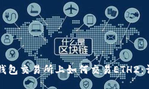 2023年B特派钱包交易所上如何交易ETH2：详细指南与技巧