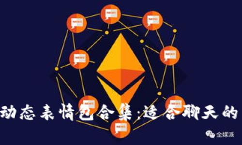 【冷钱包爸爸】动态表情包合集：适合聊天的10大幽默瞬间