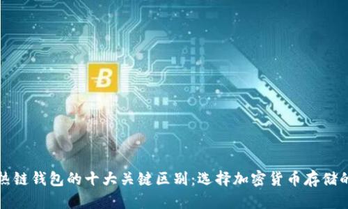 冷钱包与热链钱包的十大关键区别：选择加密货币存储的最佳方案