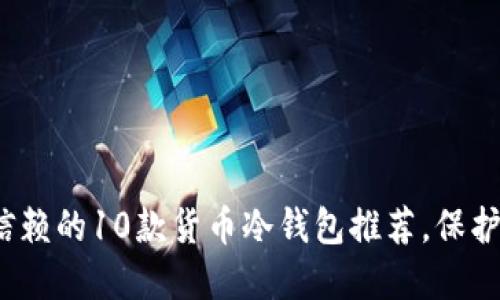 2023年值得信赖的10款货币冷钱包推荐，保护你的数字资产