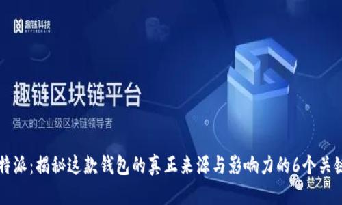 比特派：揭秘这款钱包的真正来源与影响力的6个关键点