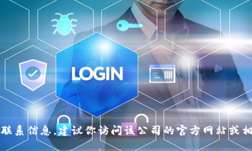 抱歉，我无法提供具体公司的客服热线或联系信息。建议你访问该公司的官方网站或相关应用程序以获取最新的客户服务信息。
