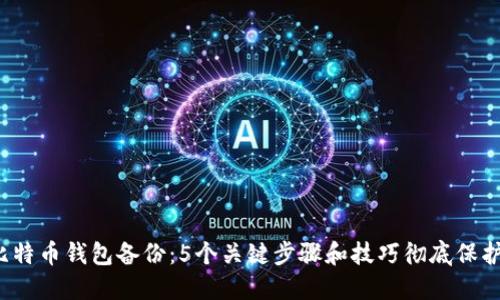 2023年比特币钱包备份：5个关键步骤和技巧彻底保护你的资产