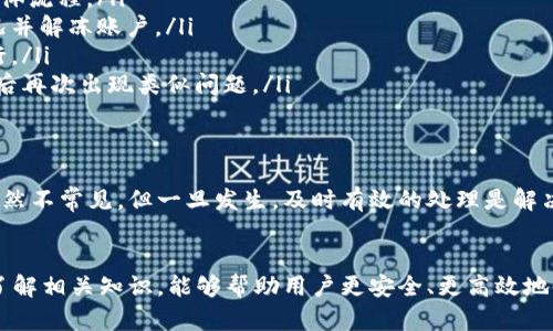 关于“B特派能被冻结吗”的问题，这实际上涉及到多个方面，尤其是对B特派的理解、它的使用场景以及冻结的条件等。B特派，作为一种特定的金融或支付服务，所涉及的安全性和合规性问题是需要深入探讨的。

B特派的基本概念
B特派是一种金融工具或服务，通常用于企业间的资金流转、支付结算等场景。它通过简化流程、提高效率来帮助企业进行快捷的资金管理。用户可以通过该服务进行线上支付、资金转移，甚至管理账户余额等。由于其功能的多样性，B特派在现代商业中得到了广泛的应用。

被冻结的定义及原因
所谓“冻结”，通常指的是对账户或资金的使用限制。这意味着用户将暂时无法进行转账、支付或提现等操作。账户被冻结的原因可能有多种，通常包括规定的安全条款、涉嫌违规操作、账户异常、法院冻结等。

B特派账户可能被冻结的情况
在使用B特派的过程中，有几个常见的原因可能导致账户被冻结：
ul
    listrong违反用户协议：/strong如果用户在使用B特派过程中，违反了相关的用户协议或服务条款，那么平台有权根据情况对账户进行限制或冻结。/li
    listrong可疑交易行为：/strong频繁的大额交易、异常的账户活动可能引起平台的监测系统警觉，从而触发安全机制，暂时冻结账户。/li
    listrong身份验证未通过：/strong如果用户在注册或使用服务时未能提供有效的身份信息，或身份信息与平台记录不符，账户也可能会被冻结。/li
    listrong法律问题：/strong如果账户涉及到法律纠纷，或者存在法院的冻结令，B特派可能会依据执法要求对账户采取冻结措施。/li
/ul

如何避免B特派账户被冻结
为了避免账户被冻结，用户可以采取一些措施以确保账户的安全使用：
ul
    listrong遵守协议：/strong在使用B特派前，仔细阅读并遵守相关用户协议和服务条款，确保操作合规，避免触犯规则。/li
    listrong保持交易透明：/strong进行交易时，确保资金来源合法，尽量避免频繁的大额转账，保持交易记录的透明和合规。/li
    listrong完善身份信息：/strong及时更新和完善个人或企业的身份信息，保证信息的真实性和准确性，避免因信息不符而导致的冻结。/li
    listrong定期检查账户：/strong定期查看账户状态，及时发现异常情况，一旦发现问题立即联系B特派客服进行核实和处理。/li
/ul

账户被冻结后的处理措施
如果账户意外被冻结，首先不要惊慌。用户可以按照以下步骤进行处理：
ul
    listrong联系客服：/strong第一时间联系B特派的客服热线或在线客服，询问冻结的原因，并了解解冻的具体流程。/li
    listrong提供资料：/strong根据客服的要求，准备相关的身份认证资料及其它支持材料，以便尽快了解情况并解冻账户。/li
    listrong遵循流程：/strong严格按照平台提供的解冻流程操作，保持沟通顺畅，确保所有步骤得到妥善执行。/li
    listrong确认解冻：/strong在客服确认解冻后，依然要仔细监测账户的使用情况，并做好交易记录，避免今后再次出现类似问题。/li
/ul

总结
B特派能够为用户提供便捷的支付与管理工具，但用户在使用过程中仍需注意遵循规则和保护个人信息。冻结虽然不常见，但一旦发生，及时有效的处理是解决问题的关键。同时，在了解了可能导致冻结的原因和应对措施后，用户能更好地预防此类情况的发生。

相关推荐
在此，我们希望用户能够进一步探索关于B特派的使用经验，深入理解在不同场景下的应用以及风险管理策略。了解相关知识，能够帮助用户更安全、更高效地使用B特派，让资金管理变得更加简单。