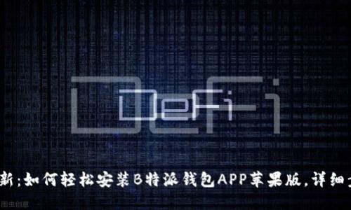 2023年最新：如何轻松安装B特派钱包APP苹果版，详细步骤与技巧