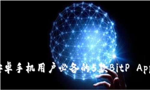 2023年安卓手机用户必备的5款BitP App下载指南