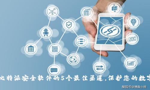 下载比特派安全软件的5个最佳渠道，保护您的数字资产
