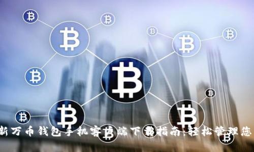 2023年最新万币钱包手机客户端下载指南：轻松管理您的数字资产