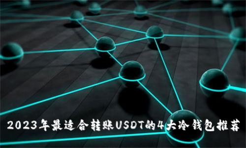 2023年最适合转账USDT的4大冷钱包推荐