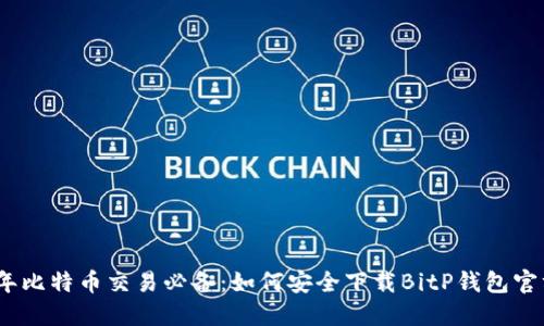 2023年比特币交易必备：如何安全下载BitP钱包官方正版
