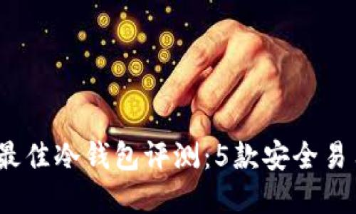 2023年最佳冷钱包评测：5款安全易用的选择