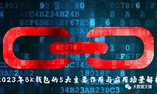 2023年BK钱包的5大主要作用与应用场景解析