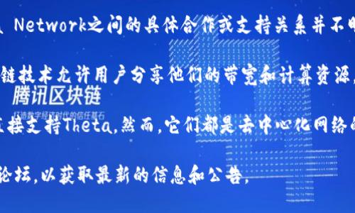 截至我最后的数据更新（2023年10月），B特派（BitTorrent Token，BTT）与Theta Network之间的具体合作或支持关系并不明确。

Theta Network是一个以视频流和内容分发为核心的去中心化平台。它通过区块链技术允许用户分享他们的带宽和计算资源，而B特派是基于BitTorrent协议的数字货币，主要用于激励用户分享和分发文件。

由于这两个项目各自的重点和发展的方向不同，目前没有确切的信息表明B特派直接支持Theta。然而，它们都是去中心化网络的组成部分，可能在某些用例中互补。

如果你对这两个项目最近的动态感兴趣，建议查看它们的官方网站或相关的社区论坛，以获取最新的信息和公告。