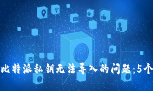如何解决比特派私钥无法导入的问题：5个实用步骤