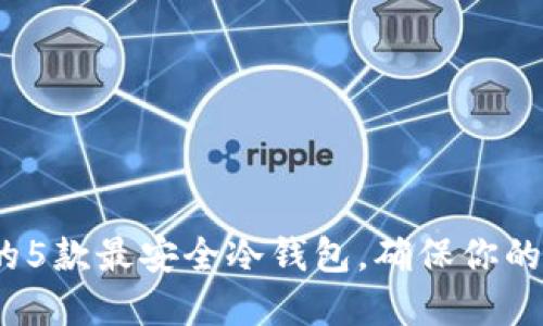 2023年推荐的5款最安全冷钱包，确保你的加密资产安全