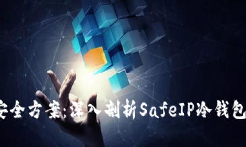2023年最佳安全方案：深入剖析SafeIP冷钱包的优势与性能