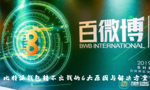 比特派钱包转不出钱的6大原因与解决方案