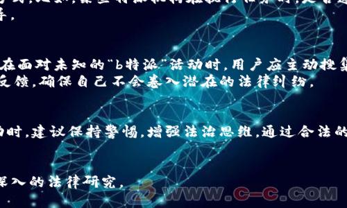 关于“b特派”是否犯法的问题，首先需要对“b特派”这个词进行解析。它可能指代某种特殊的活动、行为或组织，具体取决于上下文。为了方便理解，这里我们将从几个方面进行探讨。

理解“b特派”的含义
在开始讨论是否违法之前，我们需要明确“b特派”的具体含义和背景。通常，“特派”一词可以表示某种特殊派遣的行为，比如特派员、特派机构、特派活动等。“b”则可能是特指某个领域、组织或项目的一部分。但从字面上无法确定具体内容。
因此，是否违法与其实际操作内容、方式以及法律条款密切相关。在不了解具体背景的情况下，难以进行准确判断。

法律框架与合法性
在探讨某一行为是否违法时，必须结合相关的法律法规。每个国家和地区对于可能的“违法”行为都有详细的法律规范。比如，在商业领域，某些特派可能涉及到商业隐私、合同法和竞争法等；而在社会组织领域，有可能涉及到社团法、反恐法、以及其他社会管理法律。
如果“b特派”涉及到像贩毒、走私、诈骗等明确违法的行为，自然属于违法行为。而如果其是在法律框架内活动，则不构成违法。

行业规范与道德约束
除了法律上的规范，伦理道德也是判断合法性的重要标准。例如，在某些行业（如医疗、教育、环保等），存在特定的行业规范和道德约束。如果“b特派”的行为在社会普遍标准下被认为是不道德的，虽然可能不构成法律意义上的违法，但依然可能面临社会舆论的谴责，甚至是行业内的制裁。

案例分析与实务考虑
在处理复杂的法律问题时，实际案例分析至关重要。可以参考某些公开的法律案例或有效的判例，了解类似情况的处理方式。比如，某些特派机构在执行任务时，是否遵循了相关的法律程序？是否与被服务者进行了充分的信息沟通？这些都是判断其行为合法性的重要依据。
同时，与专业律师或法律顾问进行咨询也是一个有效的途径，从专业人士的角度分析具体情况，能够获得更为权威的指导。

用户的主动性与法律意识
作为普通用户，重要的是提升个人的法律意识和责任感。在参与任何组织或活动时，都要留心其合法性和安全性。特别是在面对未知的“b特派”活动时，用户应主动搜集信息，了解相关法律法规，以作出明智的决策。
例如，在报名任何有关“b特派”的活动前，用户可以进行相关的背景调查，看看该活动的创办人、资质，以及之前参与者的反馈，确保自己不会卷入潜在的法律纠纷。

总结与建议
对于“b特派”是否违法的问题，没有简单的答案。它需要依赖于具体的背景、法律框架以及道德考量。用户在参与此类活动时，建议保持警惕，增强法治思维，通过合法的途径进行参与与调查，确保自身的安全与合法权益。
总之，保持敏感与判断能力，将有助于在不确定的法律环境中保护自身的利益。

希望以上的分析对您理解“b特派”是否违法吗提供了一定的帮助。如有更具体的情况或疑问，建议咨询专业人士或进行深入的法律研究。