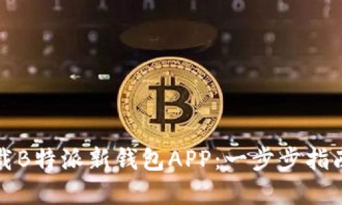 如何安全下载B特派新钱包APP：一步步指南及实用技巧