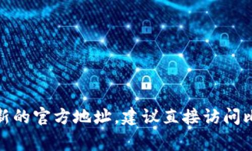 比特派（Bitpie）是一款热门的数字货币钱包，通常其官网地址是通过搜索引擎或相关交易平台提供的最新链接。然而，具体的网址可能会变化，因此为了获取最新的官方地址，建议直接访问比特派的社交媒体账户或通过可信的加密货币社区进行确认。你也可以通过搜索“比特派官网”来找到他们的官方网站。请注意保护个人信息，避免进入钓鱼网站。
