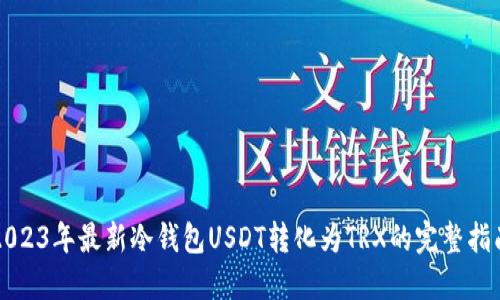 2023年最新冷钱包USDT转化为TRX的完整指南